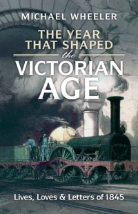 cover of the book The Year That Shaped the Victorian Age: Lives, Loves and Letters of 1845