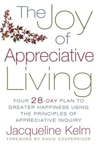 cover of the book The Joy of Appreciative Living: Your 28-Day Plan to Greater Happiness Using the Principles of Appreciative Inquiry