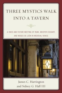 cover of the book Three Mystics Walk into a Tavern: A Once and Future Meeting of Rumi, Meister Eckhart, and Moses de León in Medieval Venice