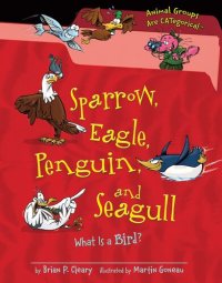 cover of the book Sparrow, Eagle, Penguin, and Seagull: What Is a Bird?