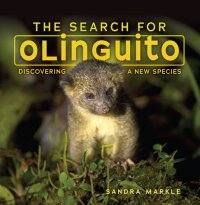 cover of the book The Search for Olinguito: Discovering a New Species