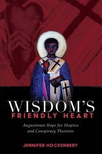 cover of the book Wisdom's Friendly Heart: Augustinian Hope for Skeptics and Conspiracy Theorists