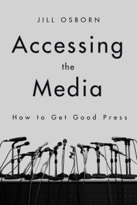 cover of the book Accessing the Media: How to Get Good Press