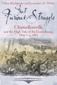 cover of the book That Furious Struggle: Chancellorsville and the High Tide of the Confederacy, May 1-4, 1863