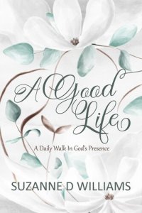 cover of the book A Good Life: A Daily Walk In God's Presence