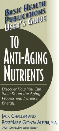 cover of the book User's Guide to Anti-Aging Nutrients: Discover How You Can Slow Down the Aging Process and Increase Energy