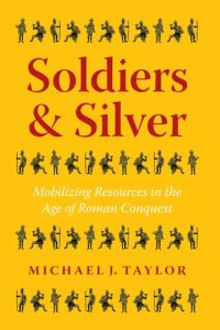 cover of the book Soldiers & Silver: Mobilizing Resources in the Age of Roman Conquest