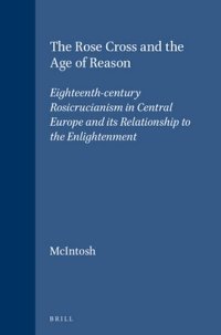 cover of the book The Rose Cross and the Age of Reason: Eighteenth-Century Rosicrucianism in Central Europe and its Relationship to the Enlightenment