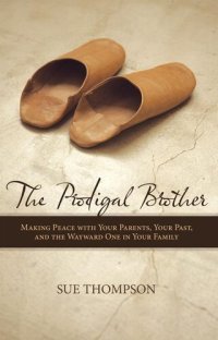 cover of the book The Prodigal Brother: Making Peace with Your Parents, Your Past, and the Wayward One in Your Family