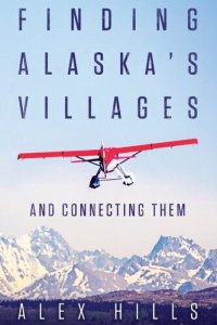 cover of the book Finding Alaska's Villages: And Connecting Them