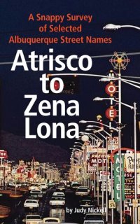 cover of the book Atrisco to Zena Lona: A Snappy Survey of Selected Albuquerque Street Names