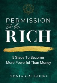 cover of the book Permission to be Rich: 5 Steps to Become More Powerful Than Money