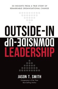 cover of the book Outside-In Downside-Up Leadership: 50 insights from a remarkable true story of organisational change