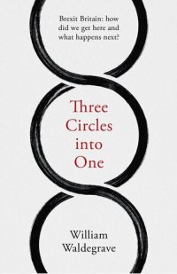 cover of the book Three Circles into One: Brexit Britain: how did we get here and what happens next?