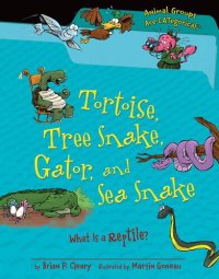 cover of the book Tortoise, Tree Snake, Gator, and Sea Snake: What Is a Reptile?