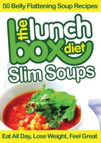 cover of the book The Lunch Box Diet: Slim Soups: 50 Belly Flattening Soup Recipes; Eat All Day, Lose Weight, Feel Great