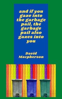 cover of the book And If You Gaze Into the Garbage Pail, the Garbage Pail Also Gazes Into You