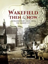 cover of the book Wakefield Then & Now: Extraordinary Tales from the Merrie City