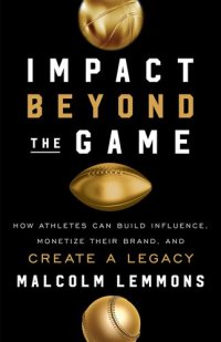 cover of the book Impact Beyond the Game: How Athletes Can Build Influence, Monetize Their Brand, and Create a Legac