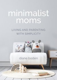 cover of the book Minimalist Moms: Living and Parenting with Simplicity