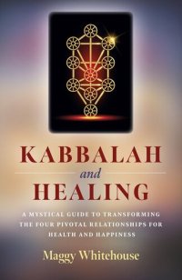 cover of the book Kabbalah and Healing: A Mystical Guide to Transforming the Four Pivotal Relationships for Health and Happiness