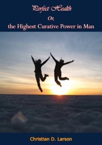 cover of the book Perfect Health Or, the Highest Curative Power in Man