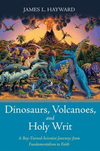 cover of the book Dinosaurs, Volcanoes, and Holy Writ: A Boy-Turned-Scientist Journeys from Fundamentalism to Faith