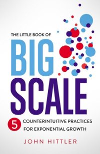 cover of the book The Little Book of Big Scale: 5 Counterintuitive Practices for Exponential Growth