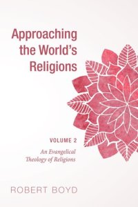 cover of the book Approaching the World's Religions, Volume 2: An Evangelical Theology of Religions