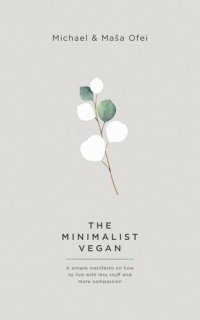 cover of the book The Minimalist Vegan: A Simple Manifesto On Why To Live With Less Stuff And More Compassion