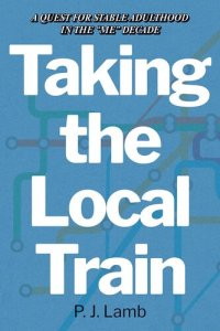 cover of the book Taking The Local Train: A Quest for Stable Adulthood in The "Me" Decade