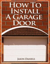 cover of the book How To Install A Garage Door