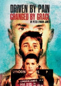 cover of the book Driven by Pain, Changed by Grace: The gritty sequel to Peter Lyndon-James book, Tough Love