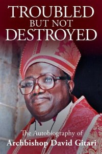 cover of the book Troubled but not Destroyed: Autobiography of Dr. David M. Gitari