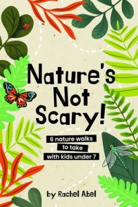 cover of the book Nature's not scary: 6 nature walks to take with kids under 7