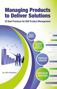 cover of the book Managing Products to Deliver Solutions: 25 Best Practices for B2B Product Management