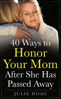 cover of the book 40 Ways to Honor Your Mom After She Has Passed Away