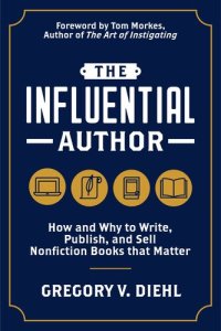 cover of the book The Influential Author: How and Why to Write, Publish, and Sell Nonfiction Books that Matter