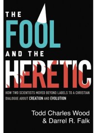 cover of the book The Fool and the Heretic: How Two Scientists Moved beyond Labels to a Christian Dialogue about Creation and Evolution