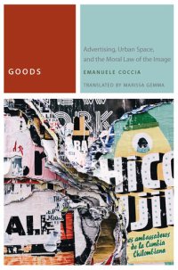 cover of the book Goods: Advertising, Urban Space, and the Moral Law of the Image