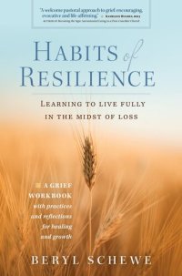 cover of the book Habits of Resilience: Learing to Live Fully in the Midst of Loss