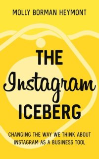 cover of the book The Instagram Iceberg: Changing the Way We Think about Instagram as a Business Tool