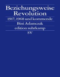 cover of the book Beziehungsweise Revolution: 1917, 1968 und kommende