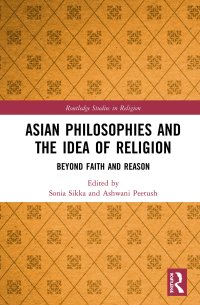 cover of the book Asian Philosophies and the Idea of Religion: Beyond Faith and Reason