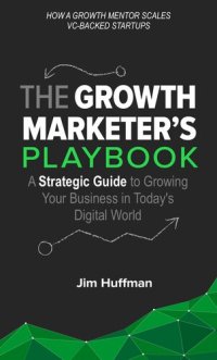 cover of the book The Growth Marketer's Playbook: A Strategic Guide to Growing a Business in Today's Digital World