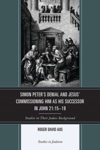 cover of the book Simon Peter's Denial and Jesus' Commissioning Him as His Successor in John 21:15-19: Studies in Their Judaic Background