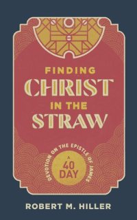 cover of the book Finding Christ in the Straw: A Forty-Day Devotion on the Epistle of James