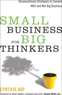 cover of the book Small Business for Big Thinkers: Unconventional Strategies to Connect with and Win Big Business