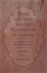 cover of the book Hides and Skins and the Manufacture of Leather: A Layman's View of the Industry