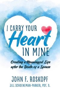 cover of the book I Carry Your Heart in Mine: Creating a Meaningful Life after the Death of a Spouse